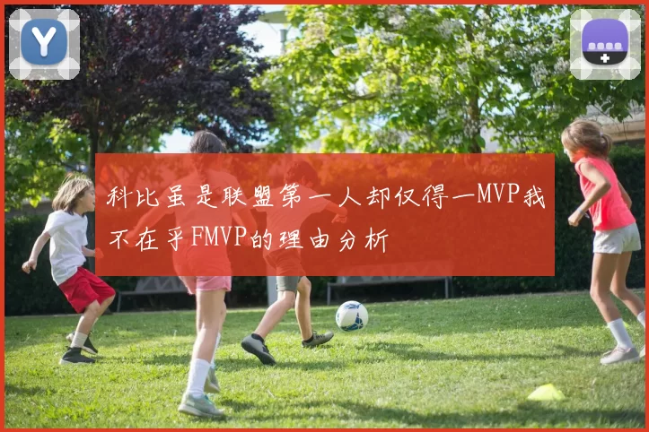 科比虽是联盟第一人却仅得一MVP我不在乎FMVP的理由分析