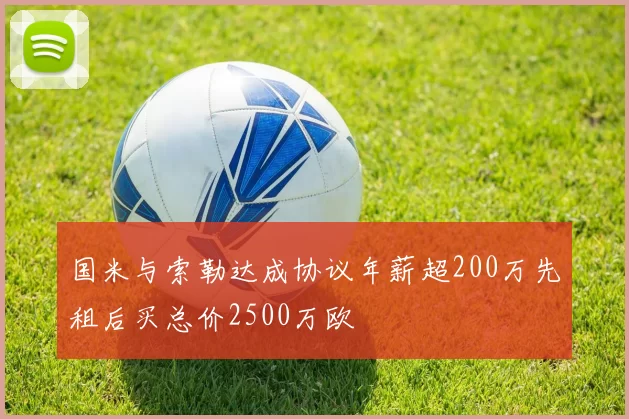 国米与索勒达成协议年薪超200万先租后买总价2500万欧